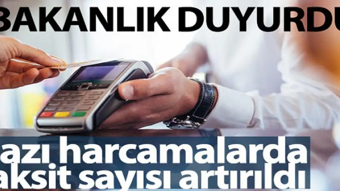 Bazı harcamalarda taksit sayısı artırıldı