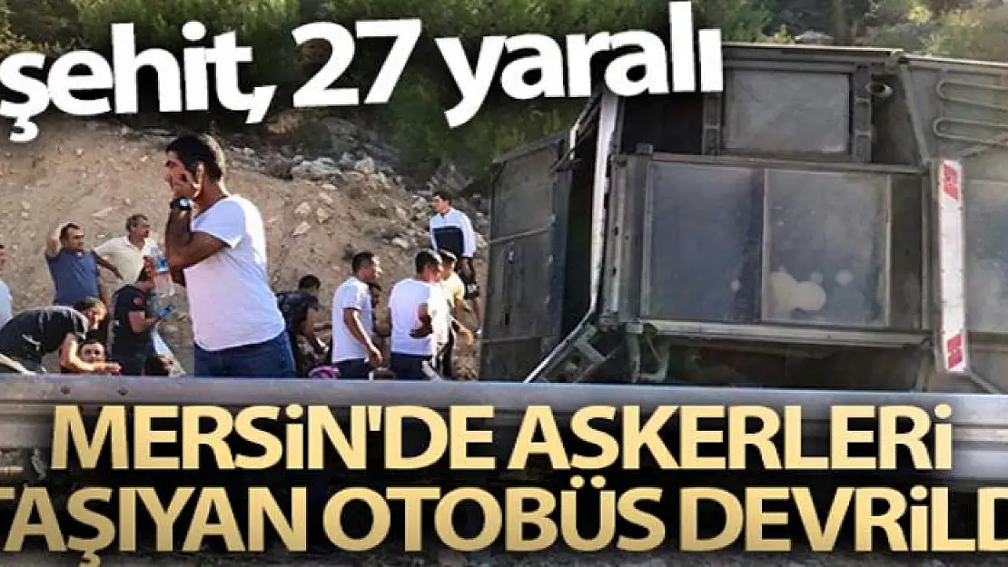 Mersin'de askerleri taşıyan otobüs devrildi: 5 şehit, 27 yaralı