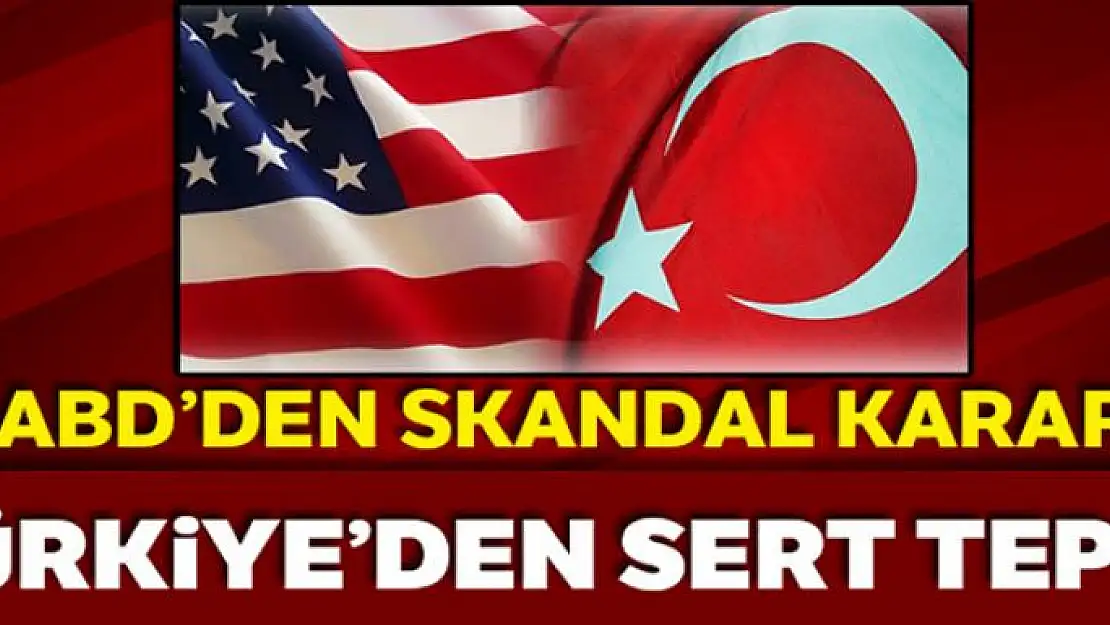 ABD'den skandal karar! Türkiye'den çok sert tepki