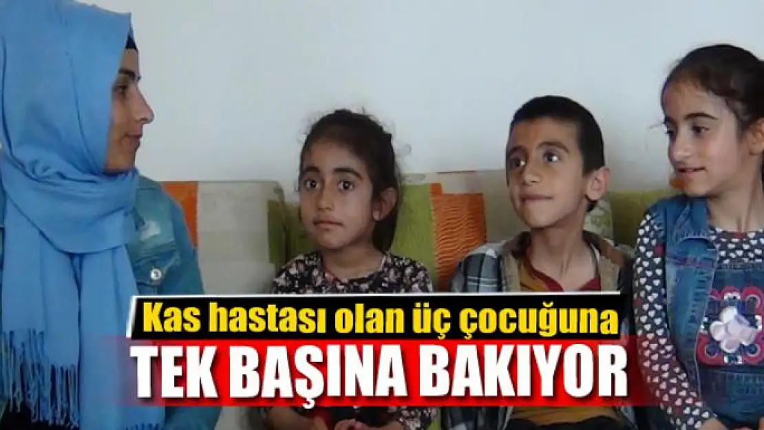 Kas hastası olan üç çocuğuna tek başına bakıyor