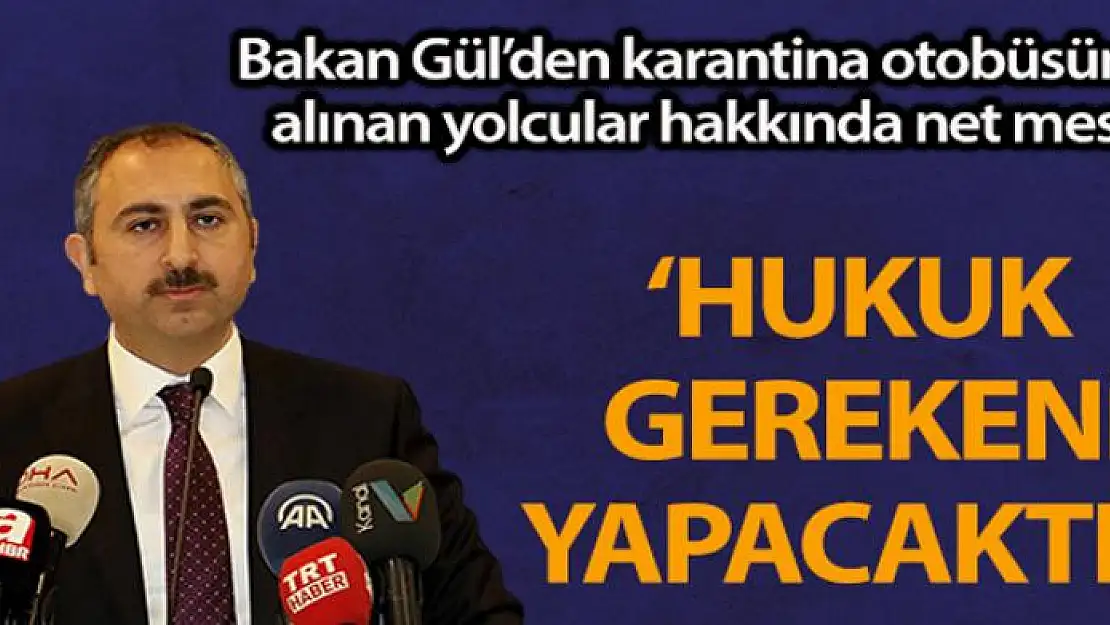 Bakan Gül: 'İki yolcunun karantina otobüsünden alınması olayıyla ilgili olarak hukuk gerekeni yapacaktır'