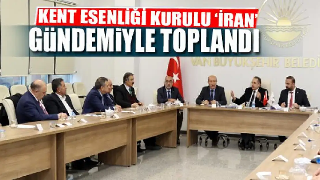 KENT ESENLİĞİ KURULU 'İRAN' GÜNDEMİYLE TOPLANDI