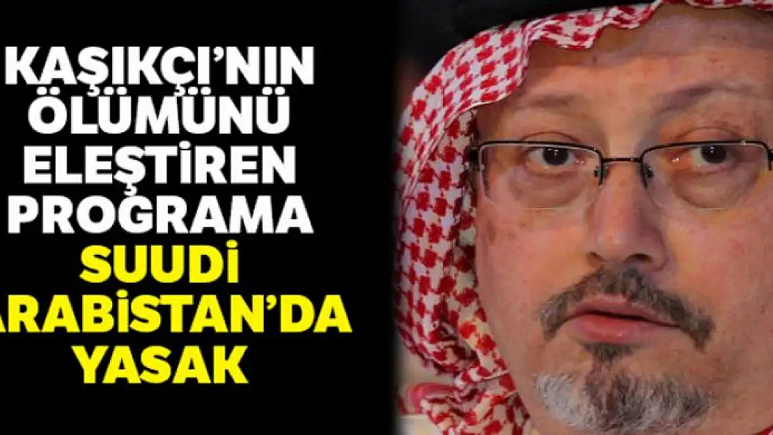 Kaşıkçı'nın ölümünü eleştiren programa Suudi Arabistan'da yasak