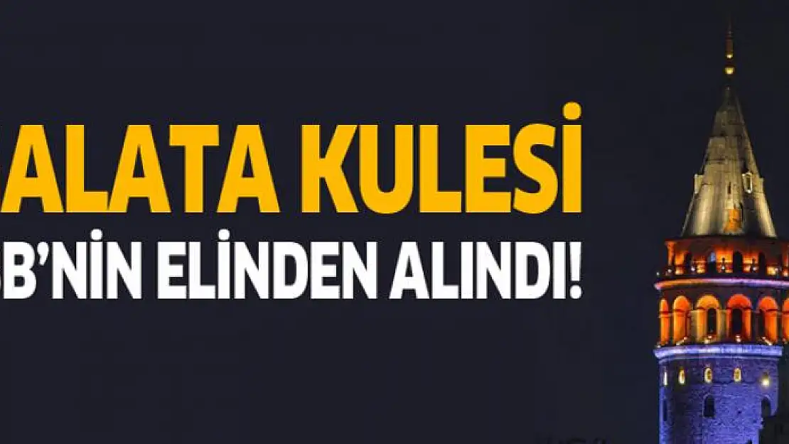 Galata Kulesi İBB'nin elinden alındı!