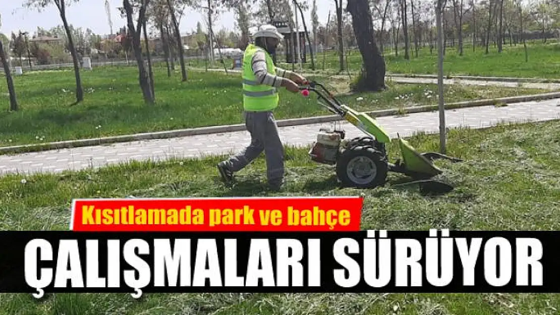 Kısıtlamada park ve bahçe çalışmaları sürüyor