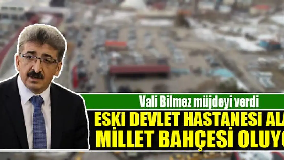 Vali Bilmez'den 'eski devlet hastanesi alanı millet bahçesi oluyor' müjdesi