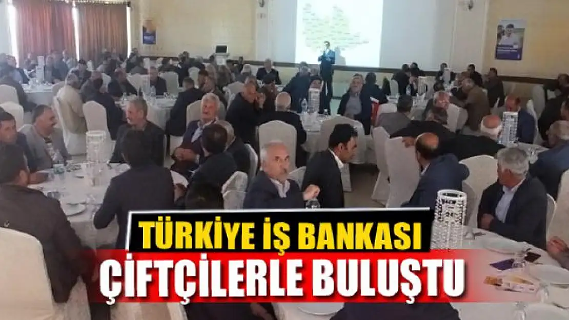 TÜRKİYE İŞ BANKASI ÇİFTÇİLERLE BULUŞTU