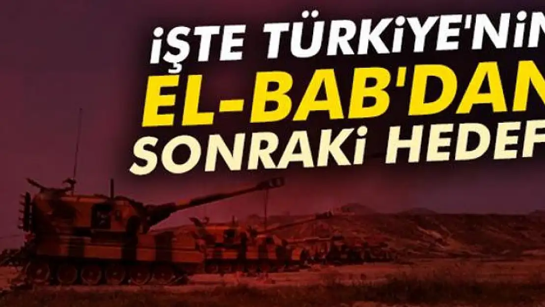 İşte Türkiye'nin El-Bab'dan sonraki hedefi!