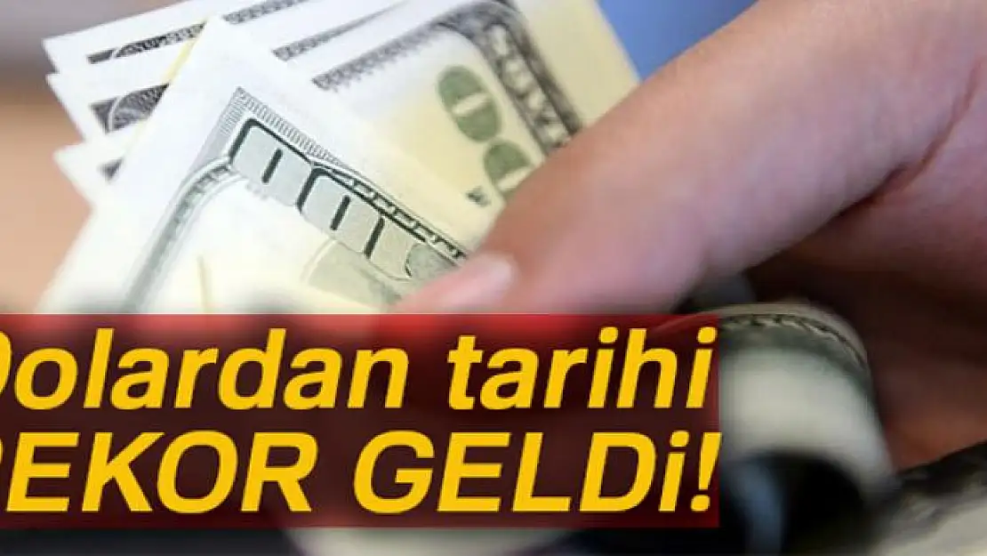 Dolardan Tarihi Rekor