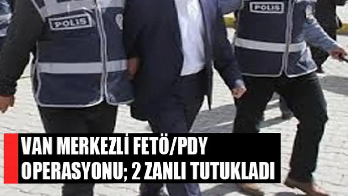 Van merkezli FETÖ/PDY operasyonu 2 zanlı tutukladı