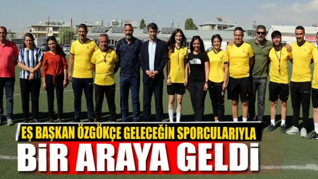 EŞ BAŞKAN ÖZGÖKÇE GELECEĞİN SPORCULARIYLA BİR ARAYA GELDİ