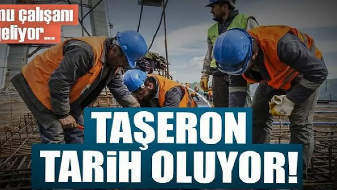 Taşeron tarih oluyor kamu çalışanı geliyor