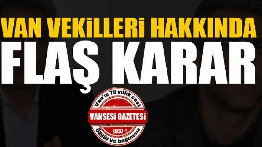 Van Vekilleri Hakkında Flaş Karar