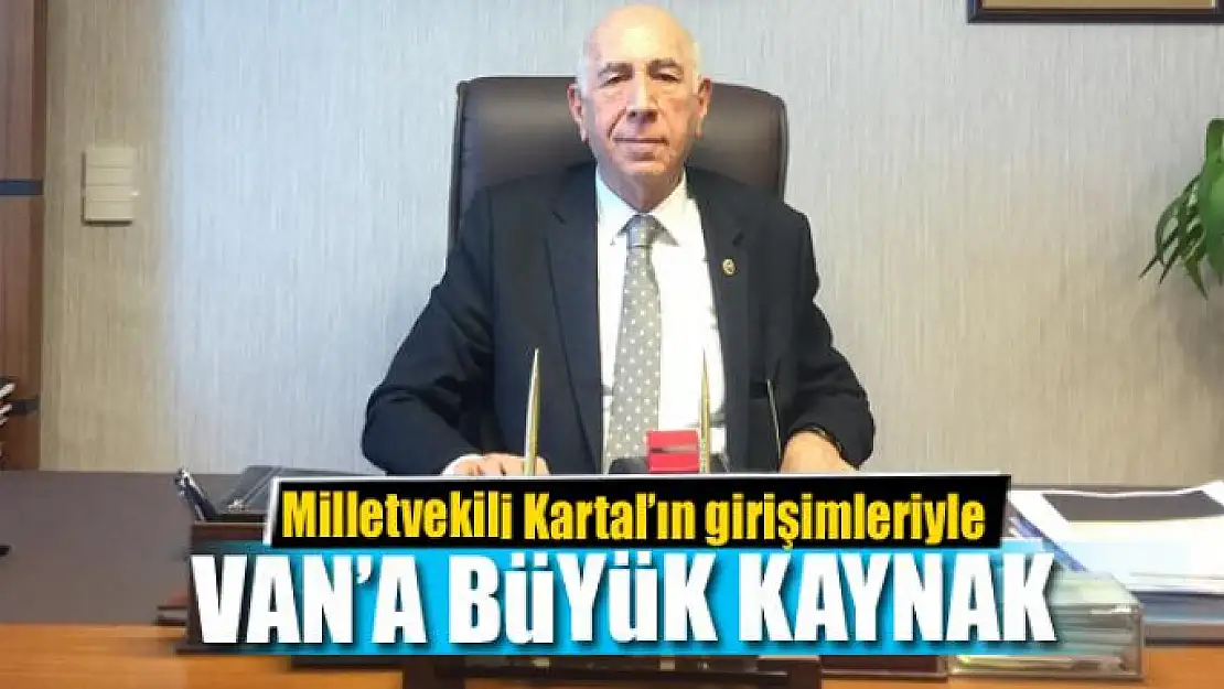 Kartal'ın girişimleriyle Van'a büyük kaynak