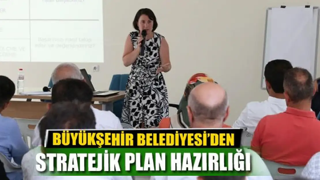 BÜYÜKŞEHİR'DEN STRATEJİK PLAN HAZIRLIĞI 