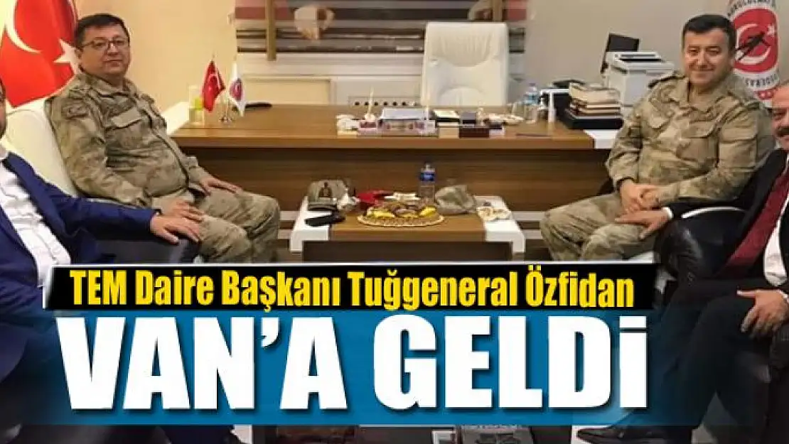 TEM Daire Başkanı Tuğgeneral Özfidan Van'da