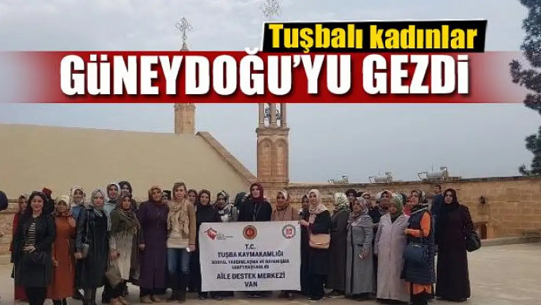 Tuşbalı kadınlara Güneydoğu gezisi 