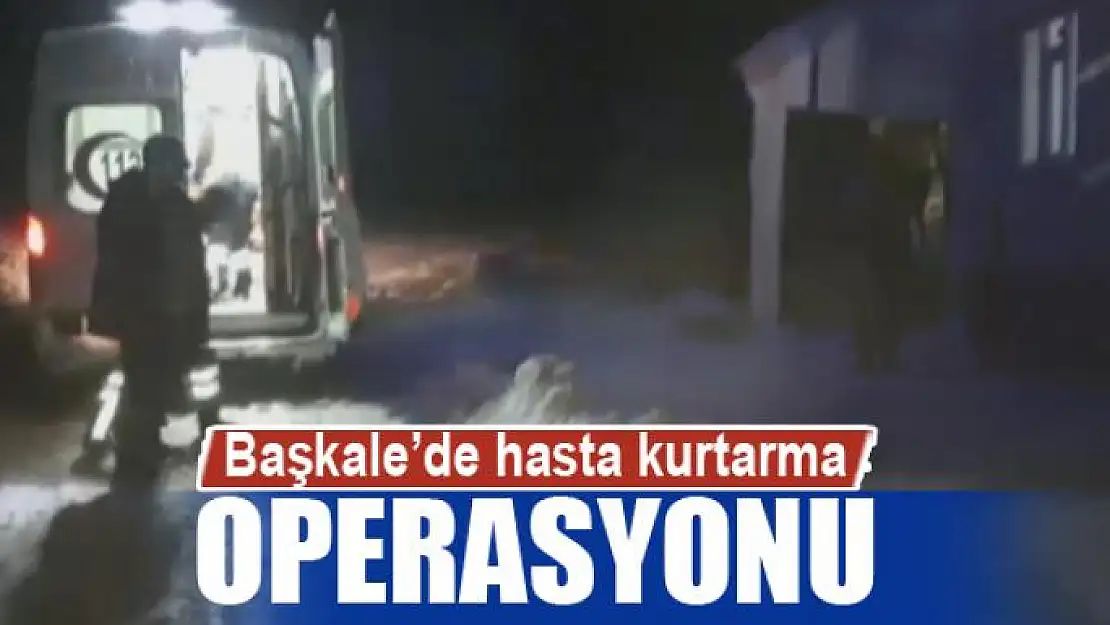 Başkale'de hasta kurtarma operasyonu