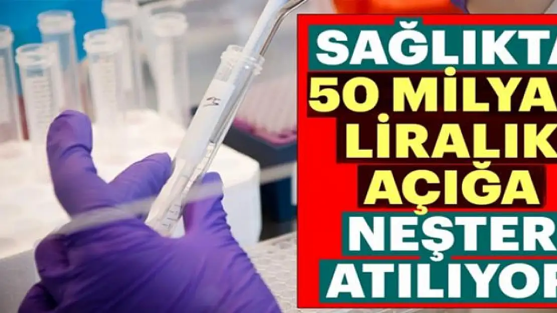 Sağlıkta 50 milyarlık açığa neşter atılıyor