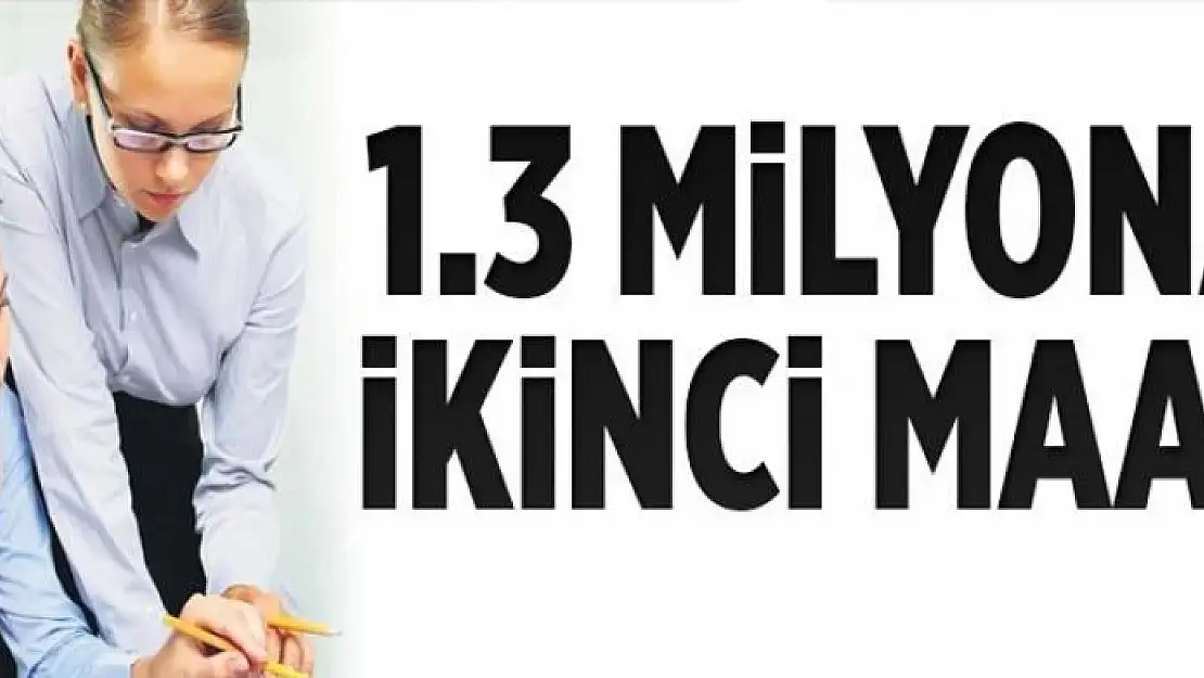 1.3 milyona ikinci maaş 