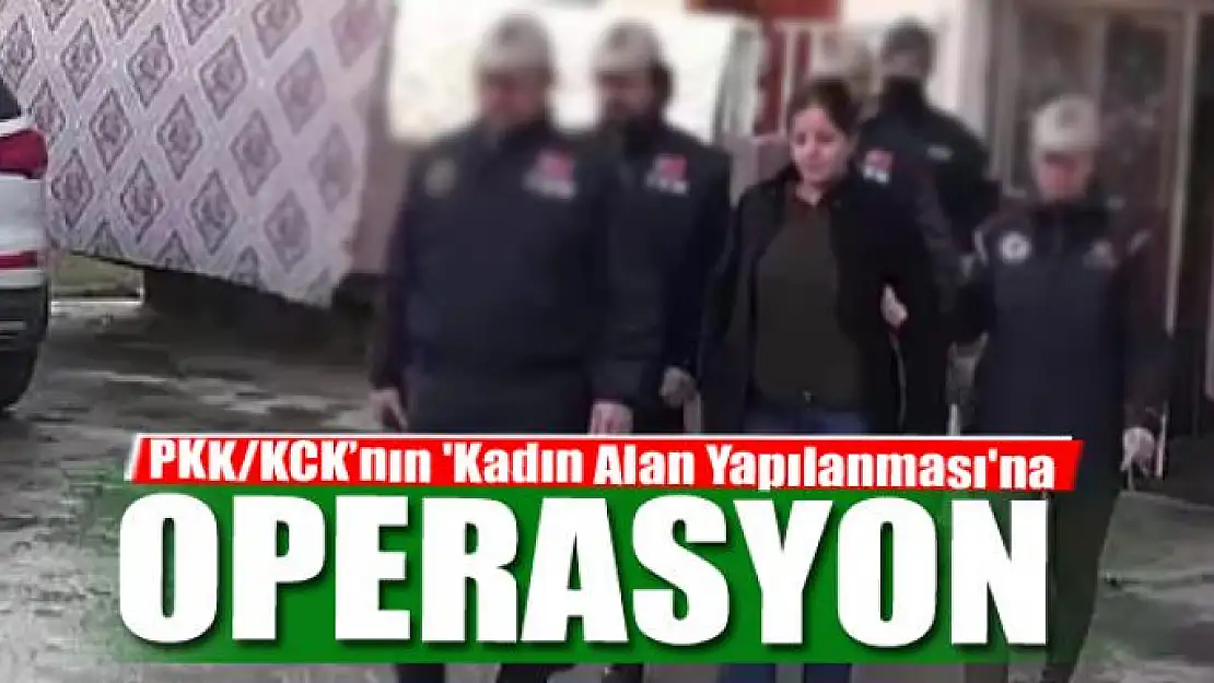 PKK/KCK'nın 'Kadın Alan Yapılanması'na operasyon