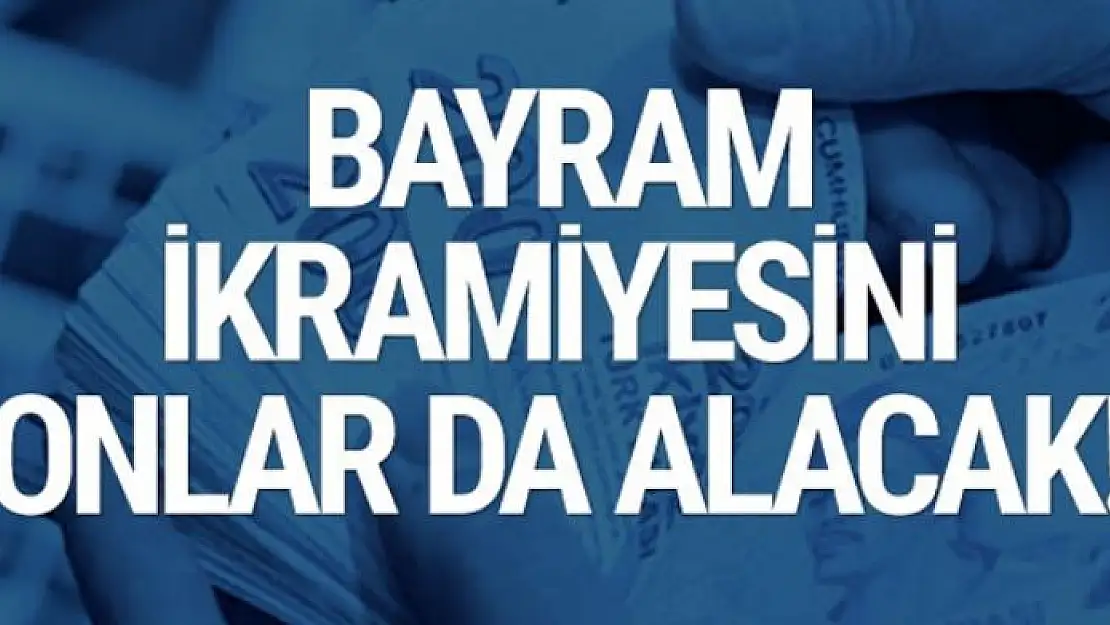 Bayram ikramiyesinden onlar da yararlanacak!