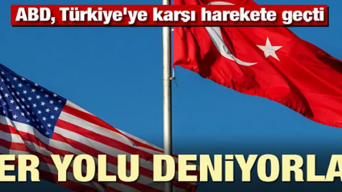 ABD Türkiye'ye karşı harekete geçti! Her yolu deniyor