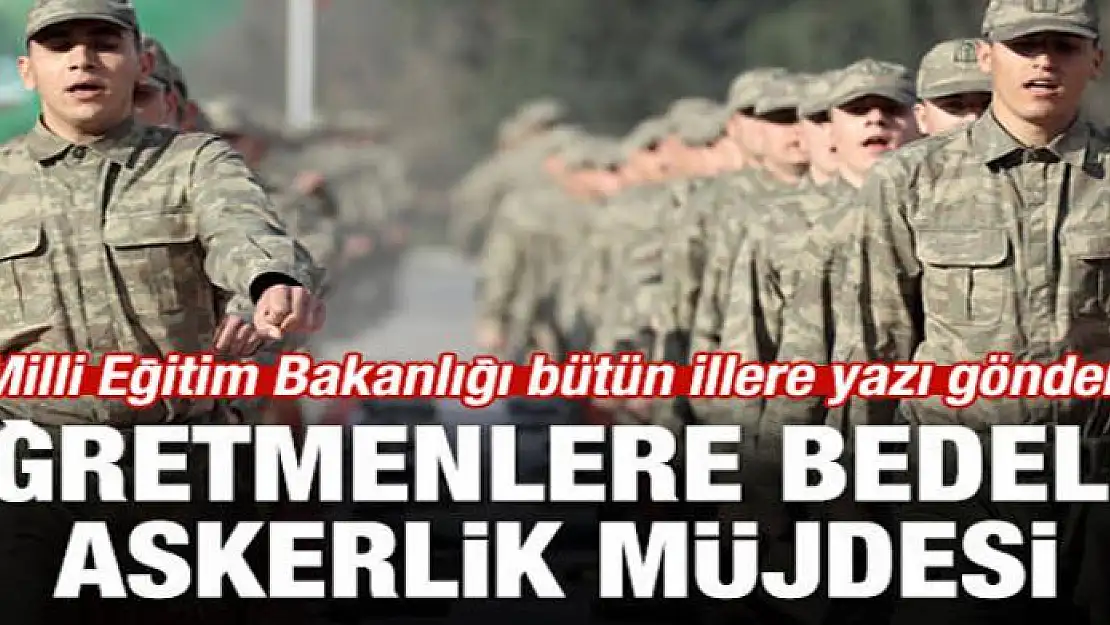 Öğretmenlere bedelli askerlik müjdesi