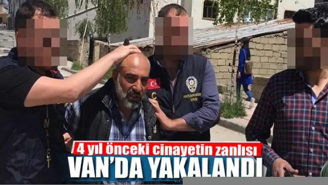 4 yıl önceki cinayetin zanlısı Van'da yakalandı