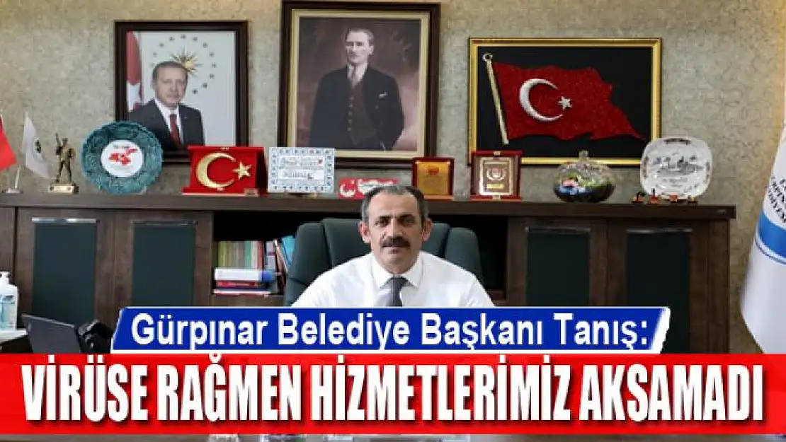 TANIŞ: VİRÜSE RAĞMEN HİZMETLERİMİZ AKSAMADI