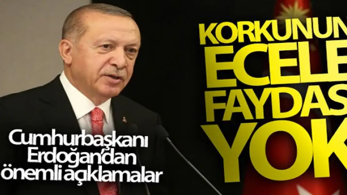 Cumhurbaşkanı Erdoğan: 'Korkunun ecele faydası yok'