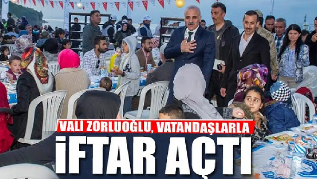 VALİ ZORLUOĞLU, VATANDAŞLARLA İFTAR AÇTI