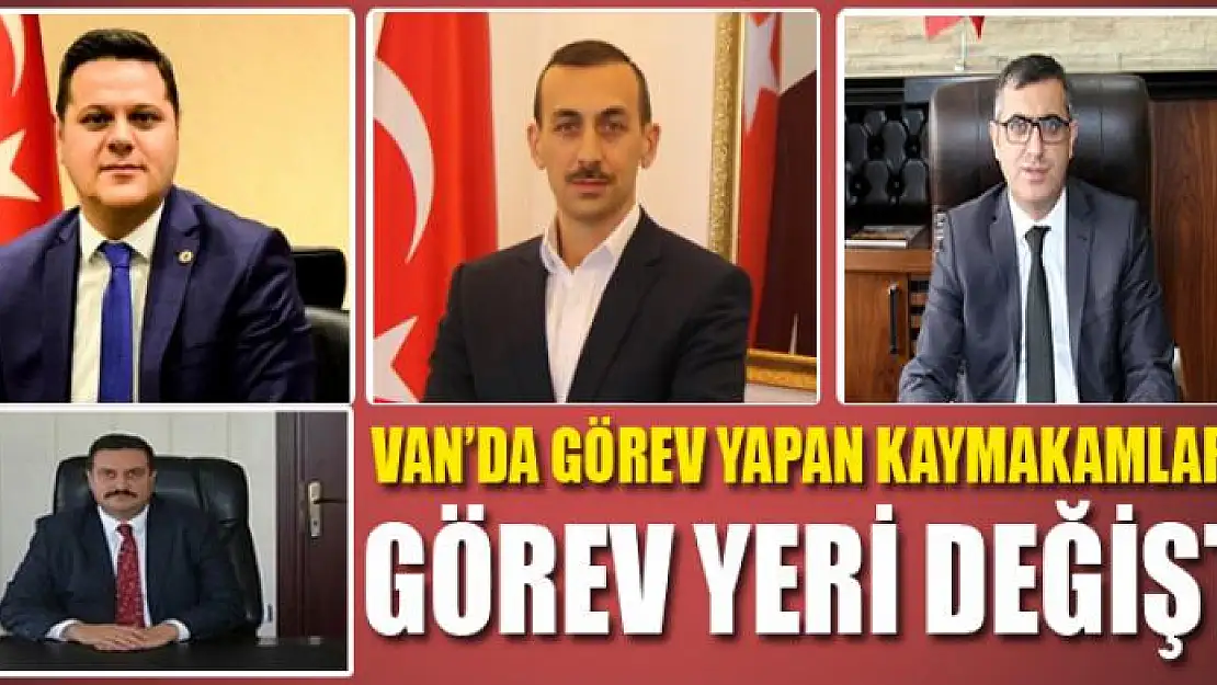 İpekyolu, Edremit, Muradiye, Bahçesaray kaymakamların görev yeri değişti