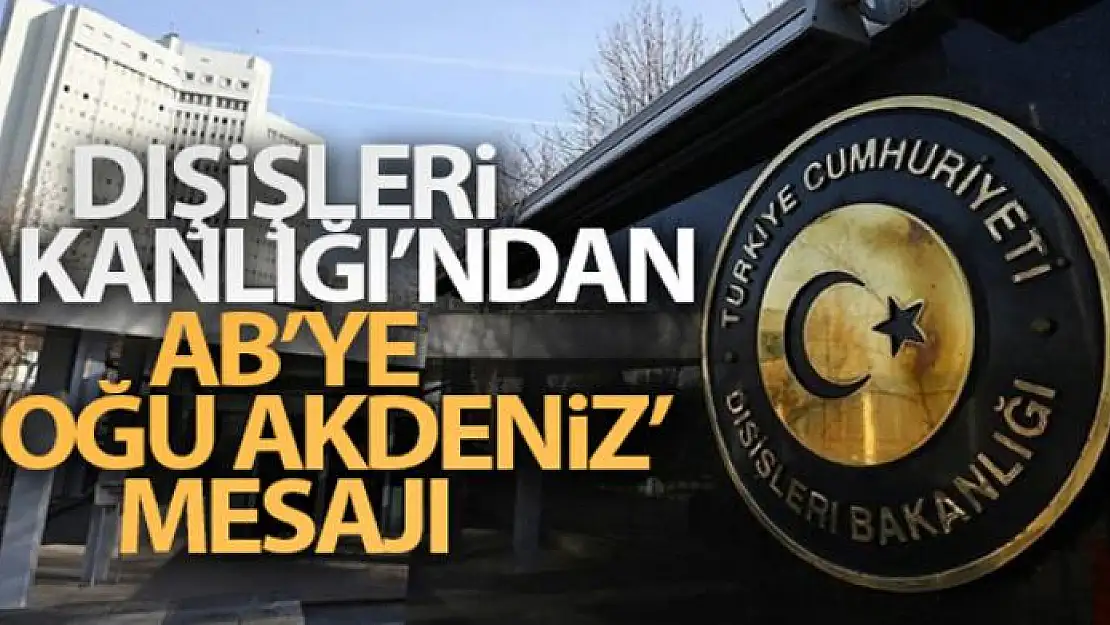 Dışişleri Bakanlığı'ndan AB'ye 'Doğu Akdeniz' mesajı