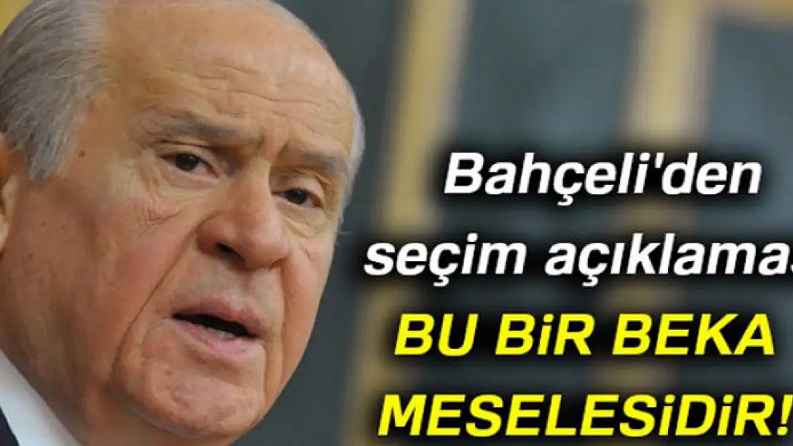 Bahçeli'den seçim açıklaması: Bu bir beka meselesidir