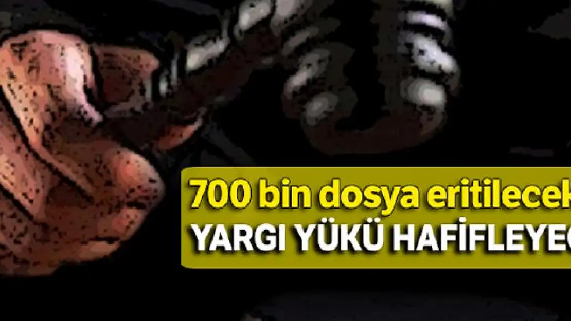 700 bin dosya eritilecek, yargı yükü hafifleyecek