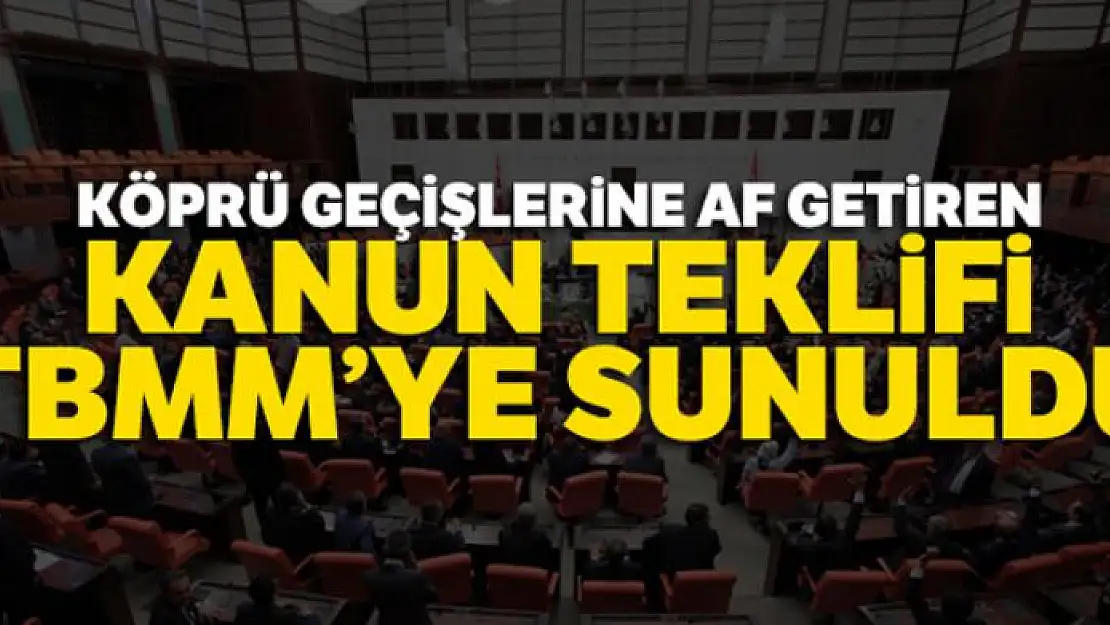 Köprü geçişlerine af getiren Kanun Teklifi TBMM'ye sunuldu