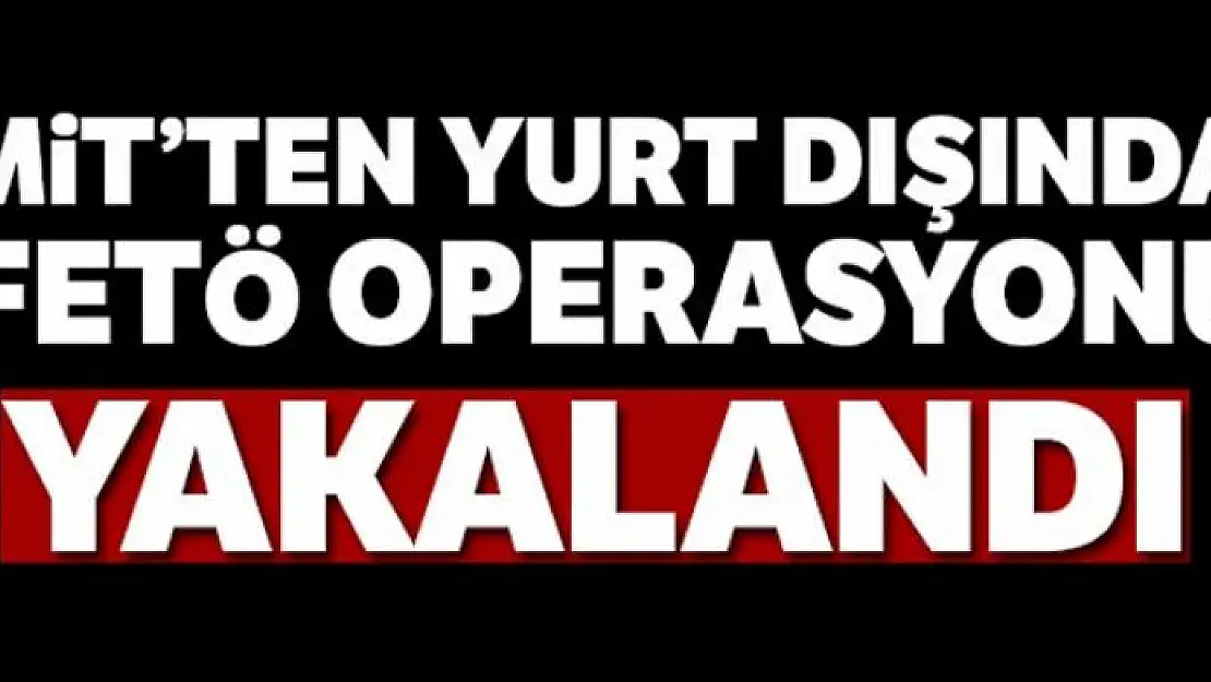 MİT Azerbaycan'da bir FETÖ üyesini yakaladı