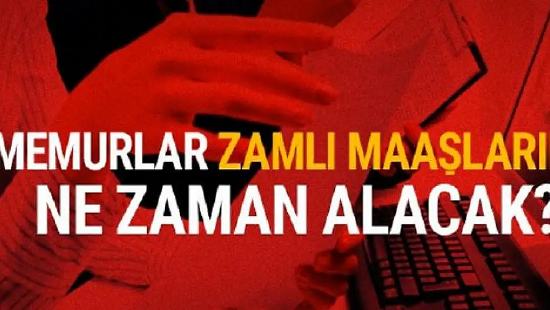 Memurlar zamlı maaşlarını ne zaman alacak?