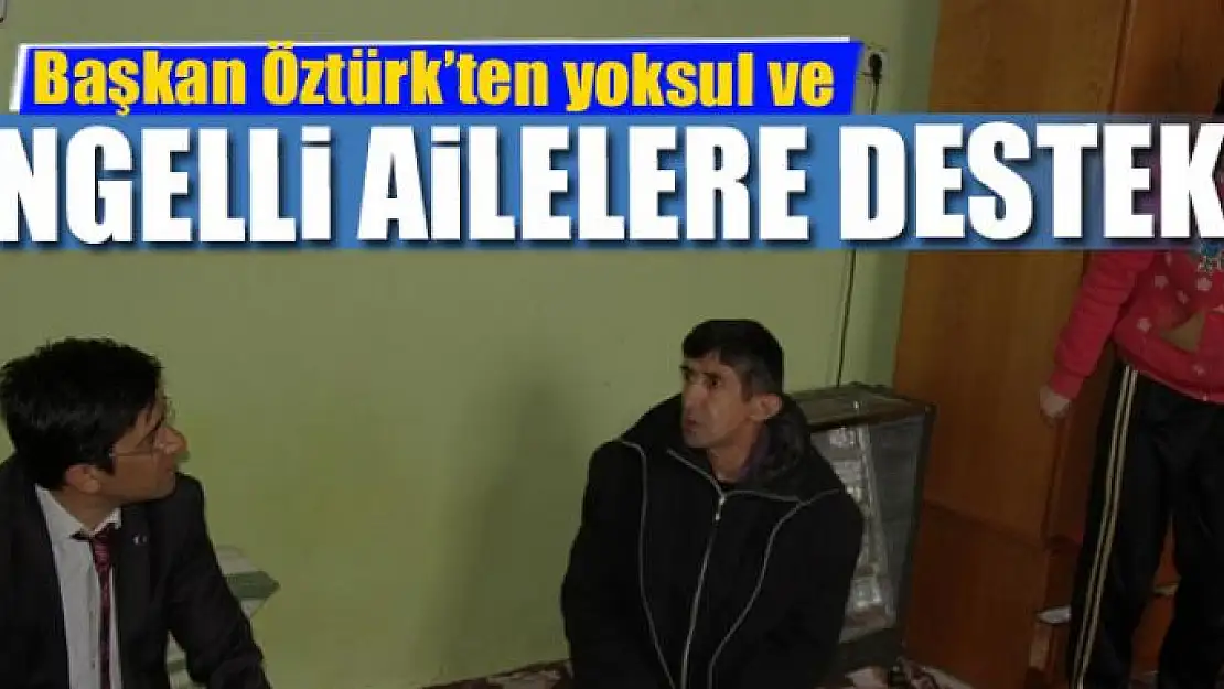 Başkan Öztürk'ten yoksul ve engelli ailelere destek