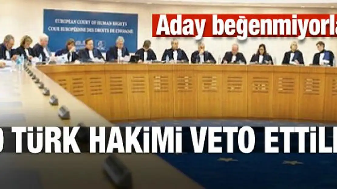 Aday beğenmiyorlar! 10 Türk hakimi veto ettiler