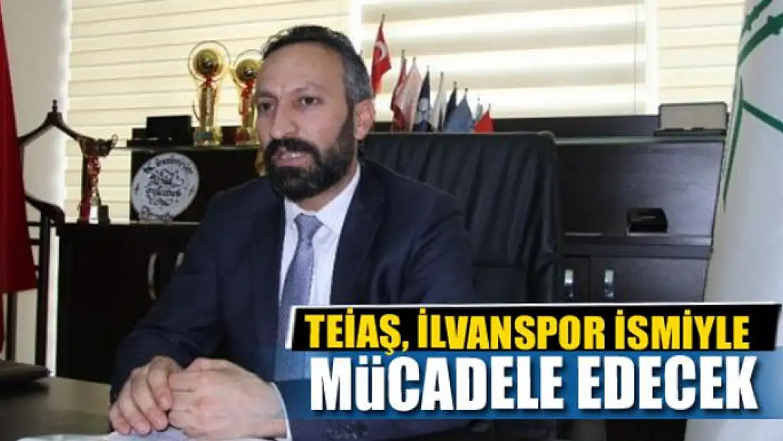 TEİAŞ, İLVANSPOR İSMİYLE MÜCADELE EDECEK