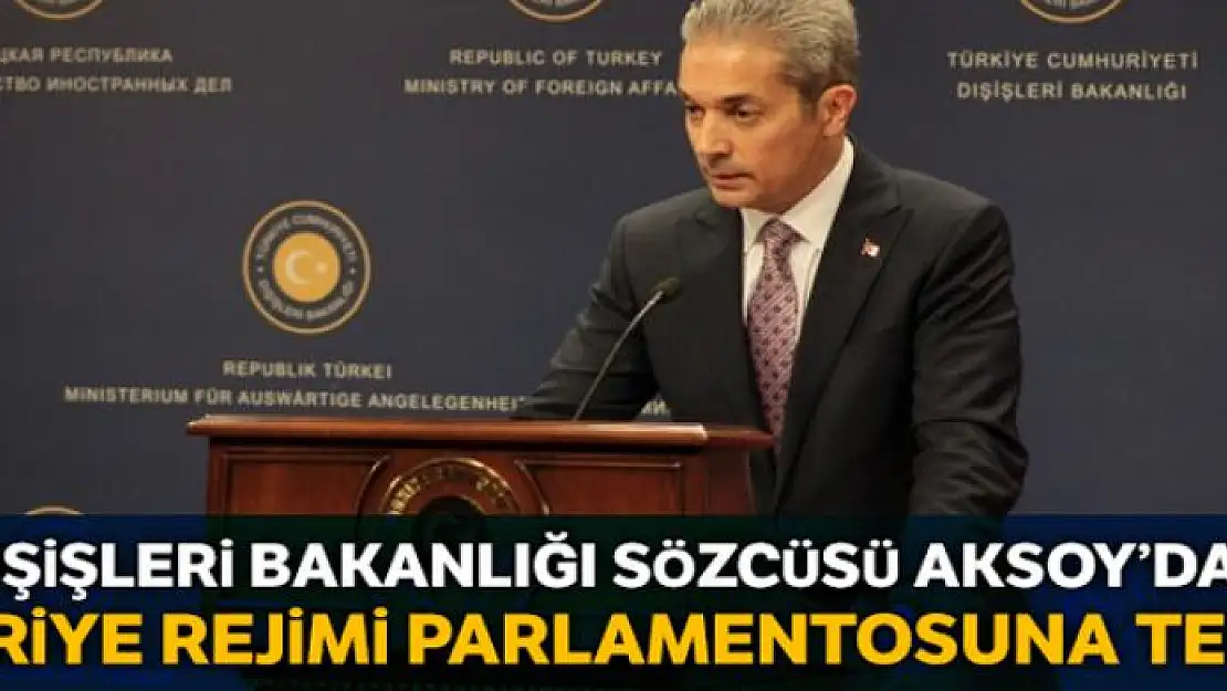 Dışişleri Bakanlığı Sözcüsü Aksoy'dan Suriye Rejimi Parlamentosuna tepki