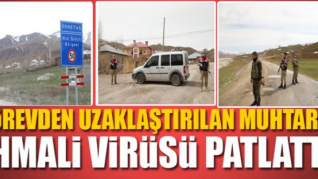 Görevden uzaklaştırılan muhtarın ihmali virüsü patlattı