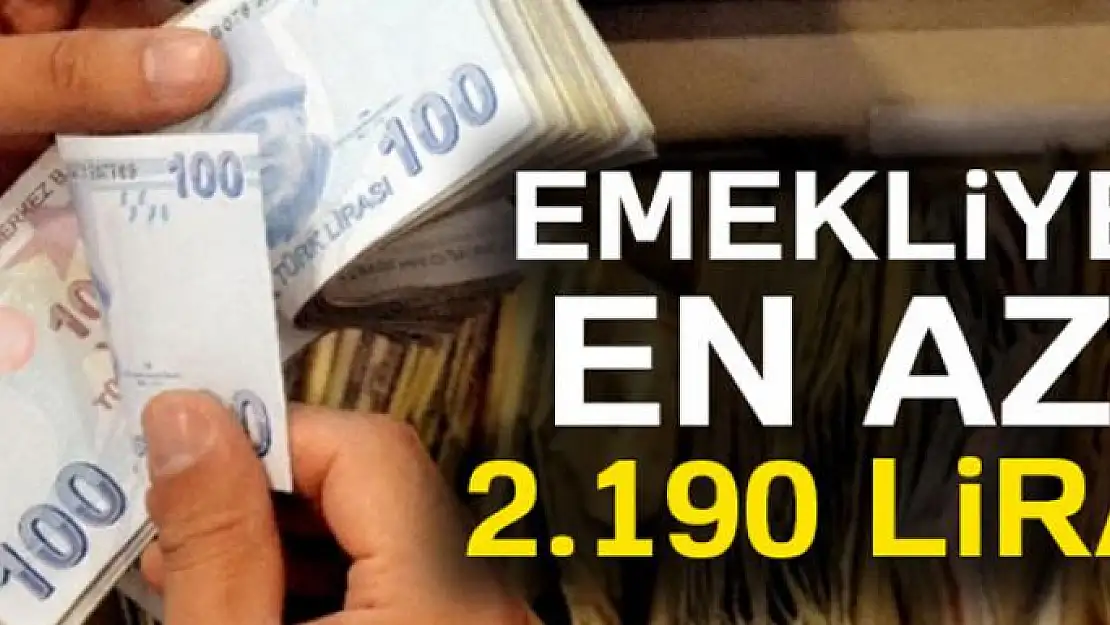 EMEKLİYE EN AZ 2.190 LİRA!