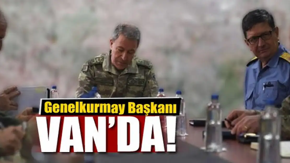 Genelkurmay Başkanı Van'da