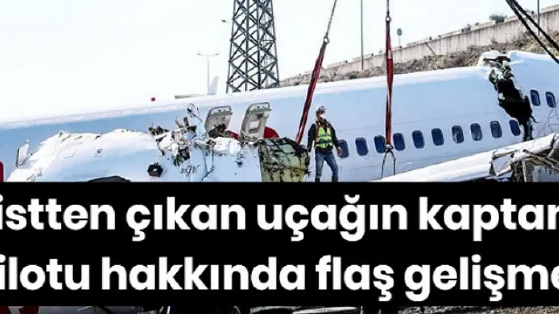 Pistten çıkan uçağın kaptan pilotunun hastanede ifadesi alınıyor