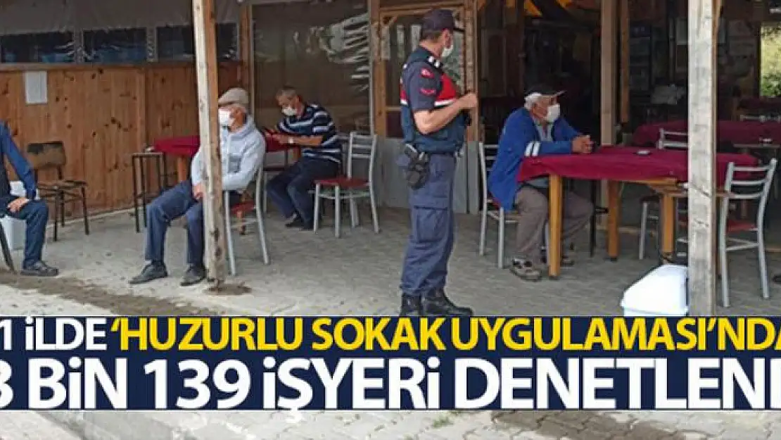 81 ilde 'Huzurlu Sokak Uygulaması'nda 63 bin 139 iş yeri denetlendi