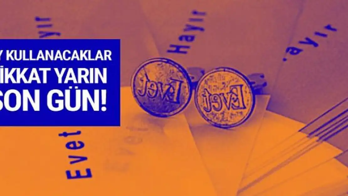 Referandumda sandığa gidecekler dikkat yarın son gün