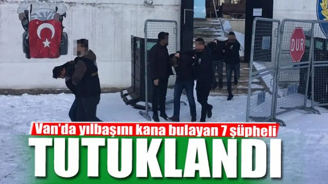 Yılbaşını kana bulayan 7 şüpheli tutuklandı